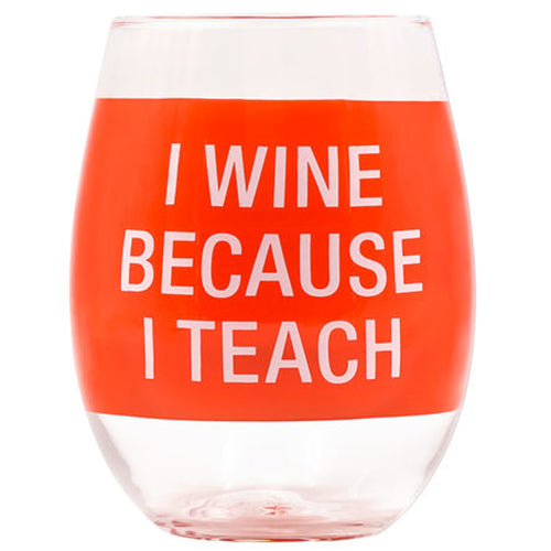 I Wine Because I Teach - Stemless Wine Glass